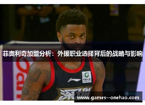 菲奥利奇加盟分析：外援职业选择背后的战略与影响