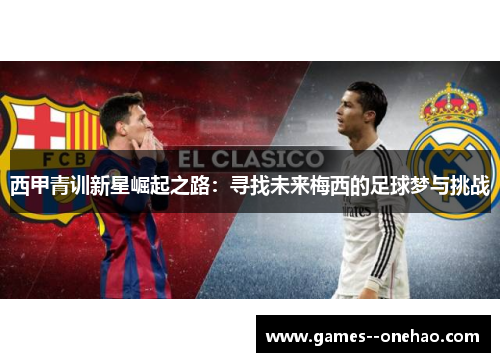 西甲青训新星崛起之路：寻找未来梅西的足球梦与挑战