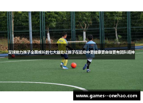 足球助力孩子全面成长的七大益处让孩子在运动中更健康更自信更有团队精神