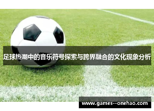 足球热潮中的音乐符号探索与跨界融合的文化现象分析