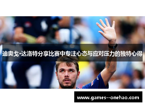 迪奥戈·达洛特分享比赛中专注心态与应对压力的独特心得 迪奥戈·达洛特分享比赛中专注心态与应对压力的独特心得