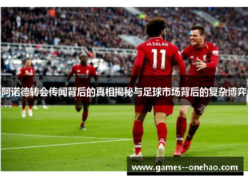 阿诺德转会传闻背后的真相揭秘与足球市场背后的复杂博弈 阿诺德转会传闻背后的真相揭秘与足球市场背后的复杂博弈